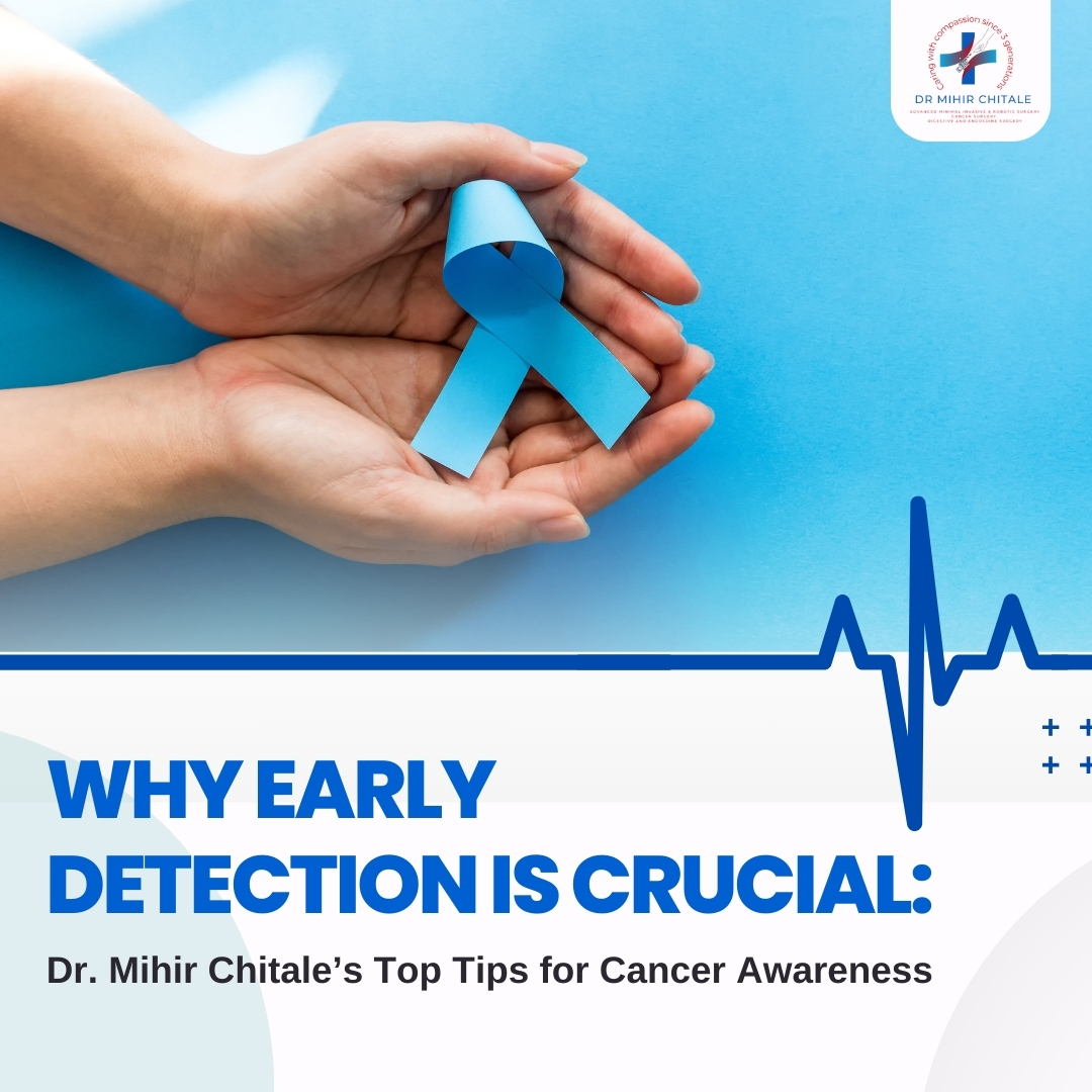 Why Early Detection is Crucial: Dr. Mihir Chitale’s Top Tips for Cancer Awareness